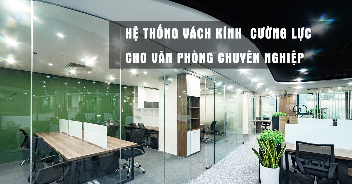 Ngắm trọn view văn phòng làm việc hiện đại với hệ thông vách kính cường lực 